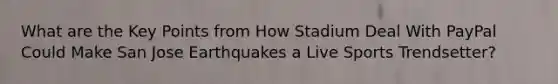 What are the Key Points from How Stadium Deal With PayPal Could Make San Jose Earthquakes a Live Sports Trendsetter?