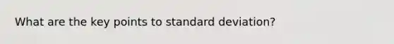 What are the key points to standard deviation?