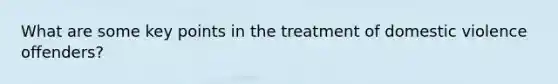 What are some key points in the treatment of domestic violence offenders?