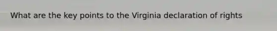 What are the key points to the Virginia declaration of rights