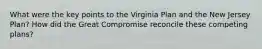 What were the key points to the Virginia Plan and the New Jersey Plan? How did the Great Compromise reconcile these competing plans?