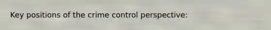 Key positions of the crime control perspective: