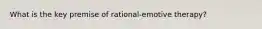 What is the key premise of rational-emotive therapy?