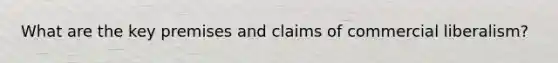 What are the key premises and claims of commercial liberalism?