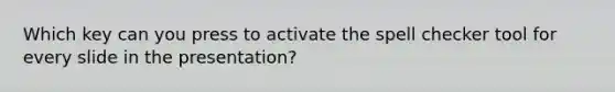 Which key can you press to activate the spell checker tool for every slide in the presentation?