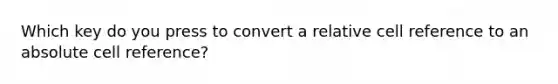 Which key do you press to convert a relative cell reference to an absolute cell reference?