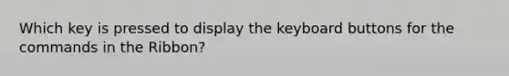 Which key is pressed to display the keyboard buttons for the commands in the Ribbon?