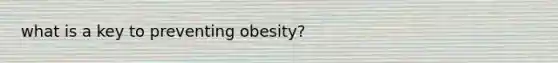 what is a key to preventing obesity?