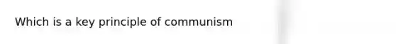 Which is a key principle of communism