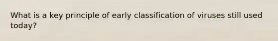 What is a key principle of early classification of viruses still used today?