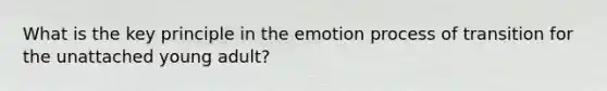 What is the key principle in the emotion process of transition for the unattached young adult?