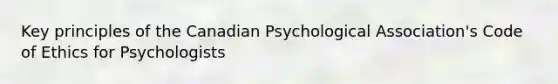 Key principles of the Canadian Psychological Association's Code of Ethics for Psychologists