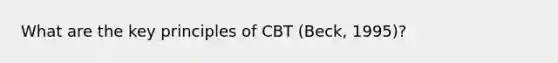 What are the key principles of CBT (Beck, 1995)?