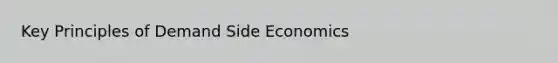 Key Principles of Demand Side Economics