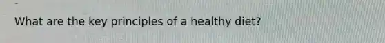 What are the key principles of a healthy diet?