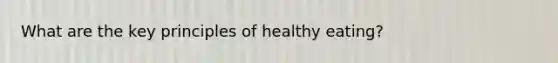 What are the key principles of healthy eating?