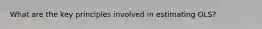 What are the key principles involved in estimating OLS?