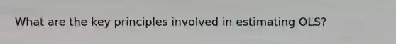 What are the key principles involved in estimating OLS?