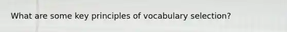 What are some key principles of vocabulary selection?