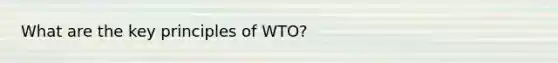 What are the key principles of WTO?