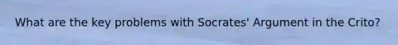 What are the key problems with Socrates' Argument in the Crito?