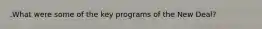 .What were some of the key programs of the New Deal?