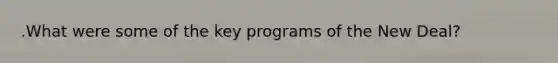 .What were some of the key programs of the New Deal?