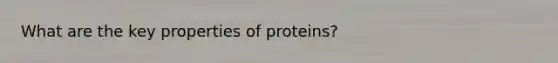 What are the key properties of proteins?