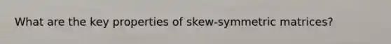 What are the key properties of skew-symmetric matrices?