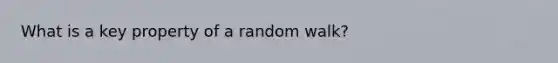 What is a key property of a random walk?