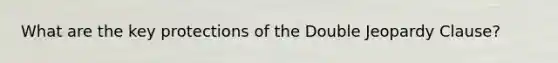 What are the key protections of the Double Jeopardy Clause?