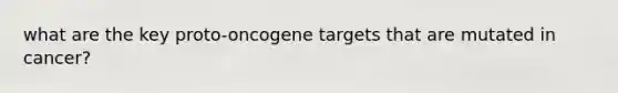 what are the key proto-oncogene targets that are mutated in cancer?