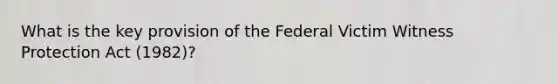 What is the key provision of the Federal Victim Witness Protection Act (1982)?