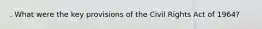 . What were the key provisions of the Civil Rights Act of 1964?