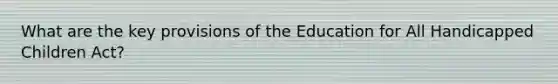 What are the key provisions of the Education for All Handicapped Children Act?