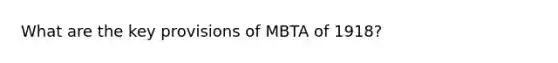 What are the key provisions of MBTA of 1918?