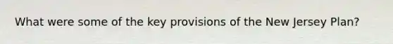 What were some of the key provisions of the New Jersey Plan?