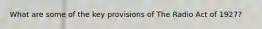 What are some of the key provisions of The Radio Act of 1927?