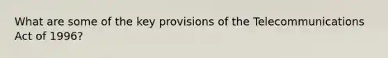 What are some of the key provisions of the Telecommunications Act of 1996?