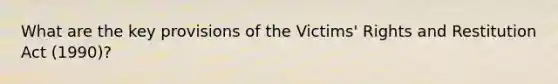 What are the key provisions of the Victims' Rights and Restitution Act (1990)?