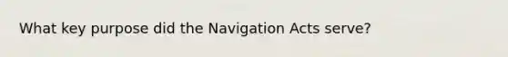 What key purpose did the Navigation Acts serve?