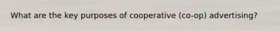 What are the key purposes of cooperative (co-op) advertising?