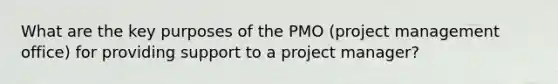 What are the key purposes of the PMO (project management office) for providing support to a project manager?