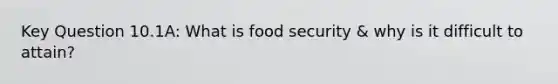 Key Question 10.1A: What is food security & why is it difficult to attain?