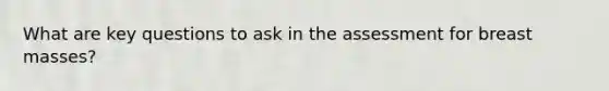 What are key questions to ask in the assessment for breast masses?