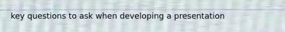 key questions to ask when developing a presentation