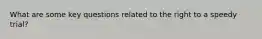 What are some key questions related to the right to a speedy trial?