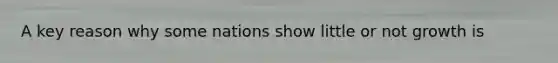 A key reason why some nations show little or not growth is
