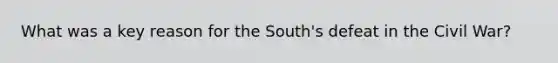 What was a key reason for the South's defeat in the Civil War?