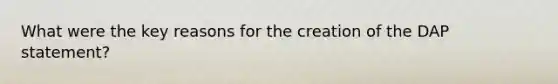 What were the key reasons for the creation of the DAP statement?